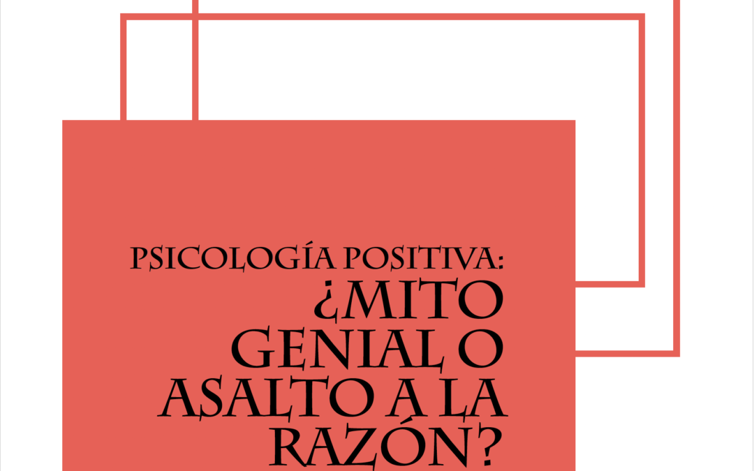 Psicología Positiva ¿Mito Genial o Asalto a la Razón?